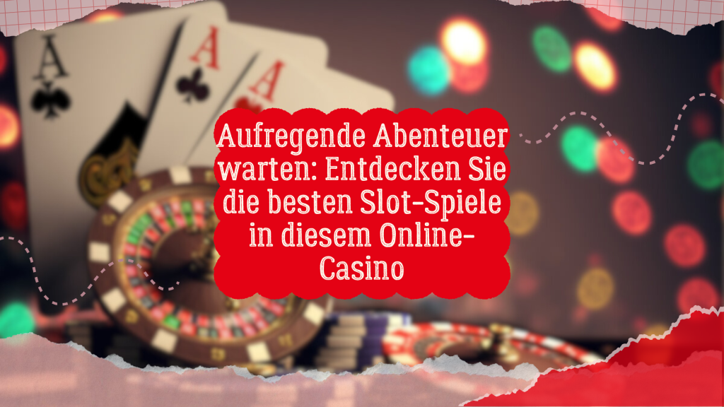 Aufregende Abenteuer warten: Entdecken Sie die besten Slot-Spiele in diesem Online-Casino