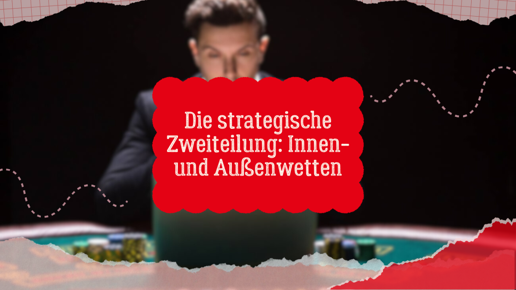 Die strategische Zweiteilung: Innen- und Außenwetten