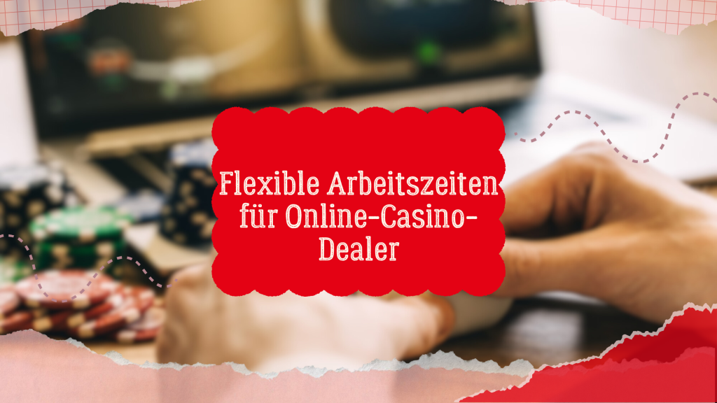 Flexible Arbeitszeiten für Online-Casino-Dealer