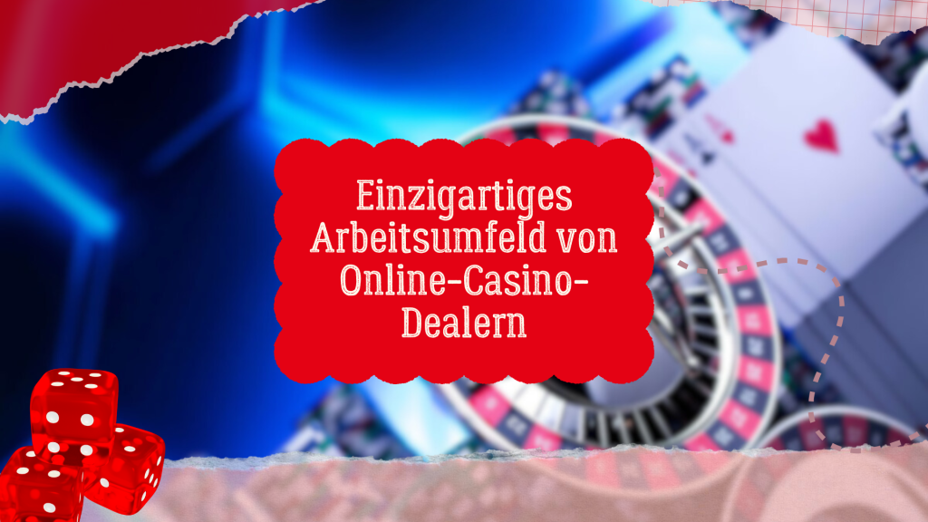 Einzigartiges Arbeitsumfeld von Online-Casino-Dealern